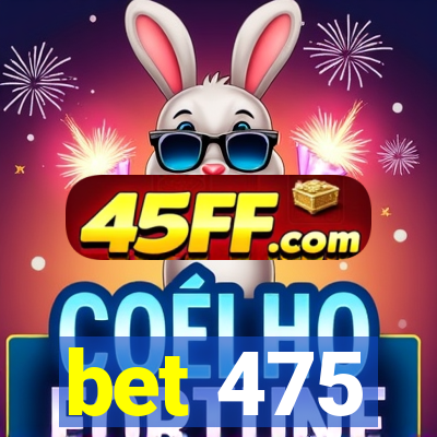 bet 475